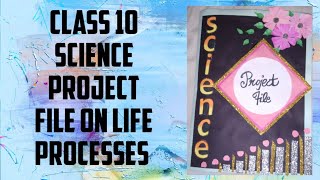 CLASS 10  CBSE  SCIENCE PROJECT FILE ON LIFE PROCESSES [upl. by Hardy]