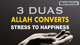 3 DUAS ALLAH CONVERTS STRESS TO HAPPINESS [upl. by Notgnimer]