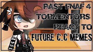 Past FNAF 4 Tormentors react to future CC memesṨteℓℓคr  CØรϻØຮ READ DESCRIPTION [upl. by Deirdre]