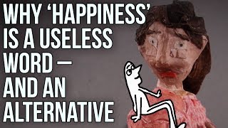 Why ‘Happiness’ is a useless word – and an alternative [upl. by Novit]