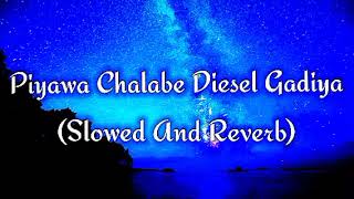 Piyawa Chalabe Diesel Gadiya Slowed And Reverb [upl. by Anileba483]