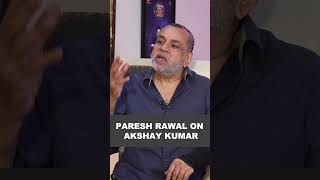 Paresh Rawal on Akshay Kumar [upl. by Reseda405]