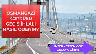 OSMANGAZİ KÖPRÜSÜ GEÇİŞ ÜCRETİ NASIL ÖDENİR İnternetten İzmir İstanbul Otoyol İhlali Ödeme [upl. by Emerson]