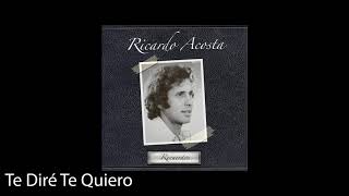 Ricardo Acosta  Te Diré Te Quiero [upl. by Oiramad]