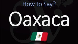 How to Pronounce Oaxaca Mexico CORRECTLY [upl. by Gerladina18]