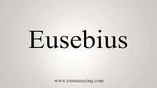 How To Say Eusebius [upl. by Aivitnahs335]