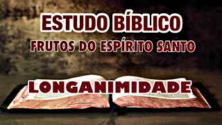 LONGANIMIDADE  OS FRUTO DO ESPÃRITO SANTO  ESTUDO BÃBLICO [upl. by Nostets]