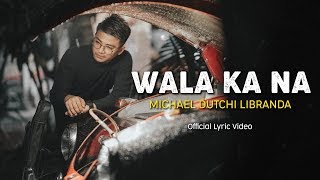 WALA KA NA  MICHAEL DUTCHI LIBRANDA  Official Audio amp Lyric Video [upl. by Rudyard960]